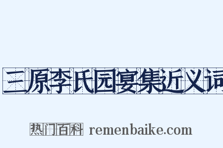 三原李氏园宴集近义词是什么意思的图片